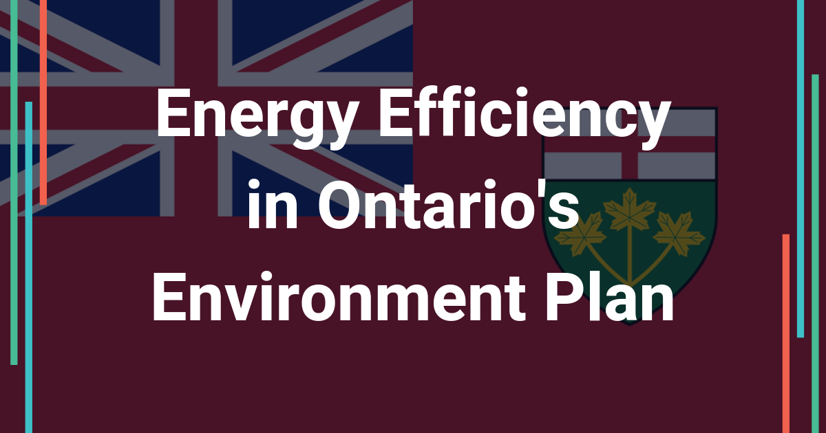 Energy Efficiency in Ontario’s New Environment Plan Efficiency Canada