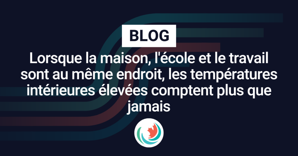 Lorsque la maison, l'école et le travail sont au même endroit, les températures intérieures élevées comptent plus que jamais