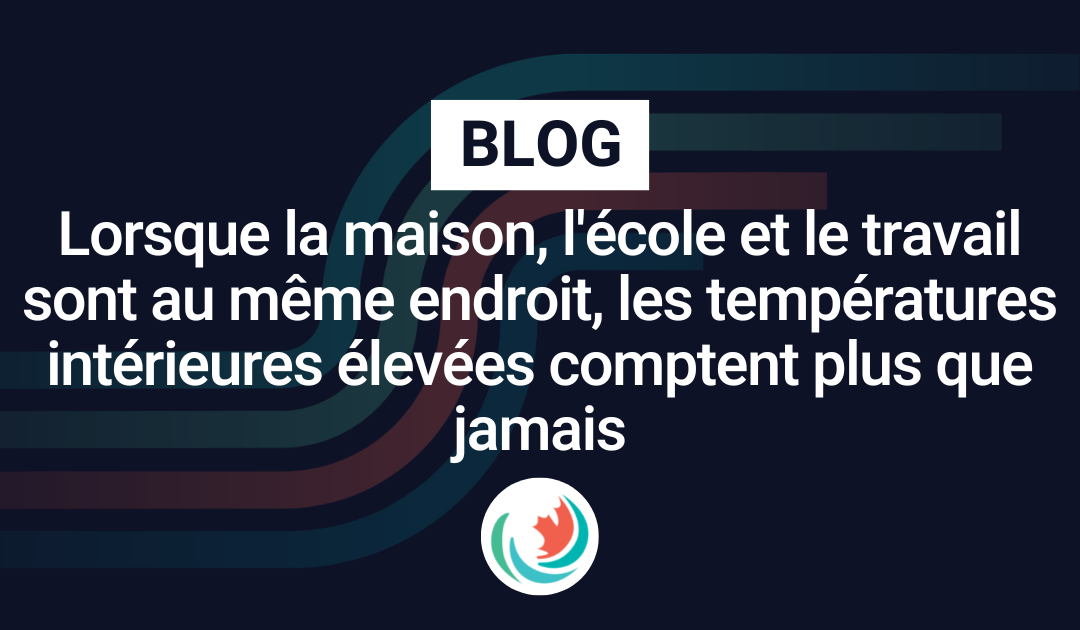 Lorsque la maison, l'école et le travail sont au même endroit, les températures intérieures élevées comptent plus que jamais