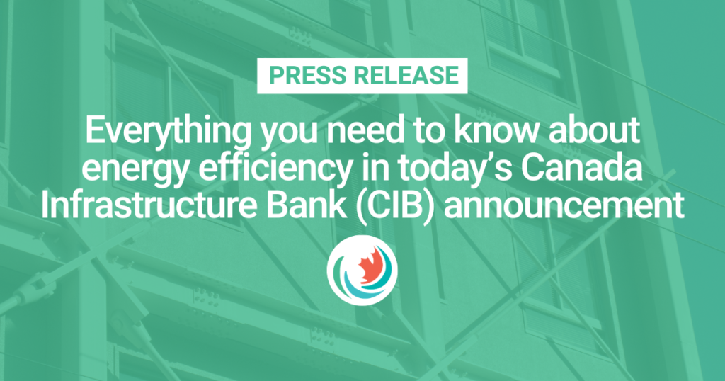 Everything you need to know about energy efficiency in today’s Canada Infrastructure Bank (CIB) announcement