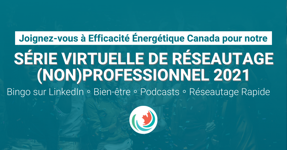 Série de réseautage (non)professionnel d’Efficacité Énergétique Canada 2021