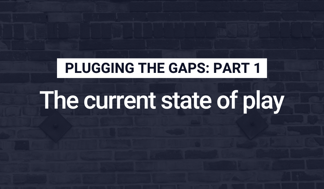 Plugging the gaps: Part 1 — The current state of play