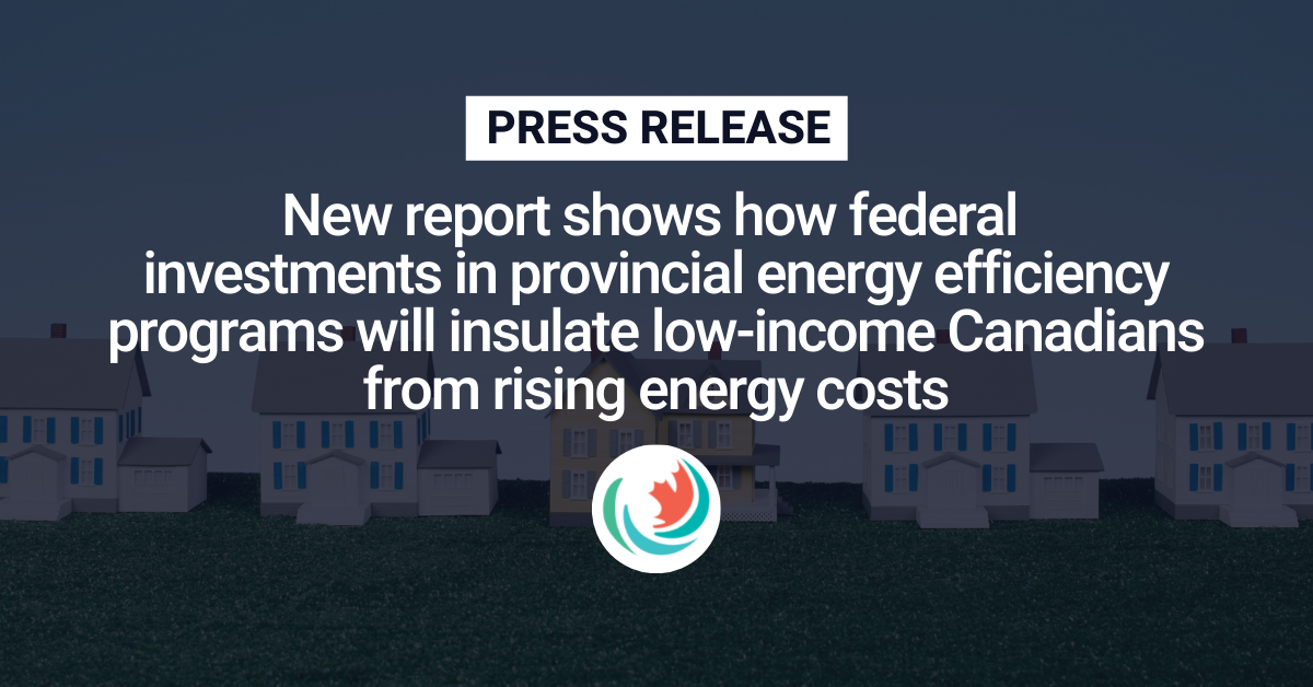 New report shows how federal investments in provincial energy efficiency programs will insulate low-income Canadians from rising energy costs