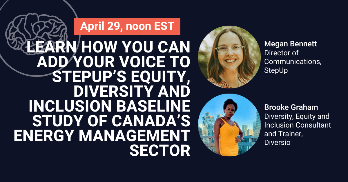 Learn how you can add your voice to StepUp’s Equity, Diversity and Inclusion baseline study of Canada’s Energy Management sector