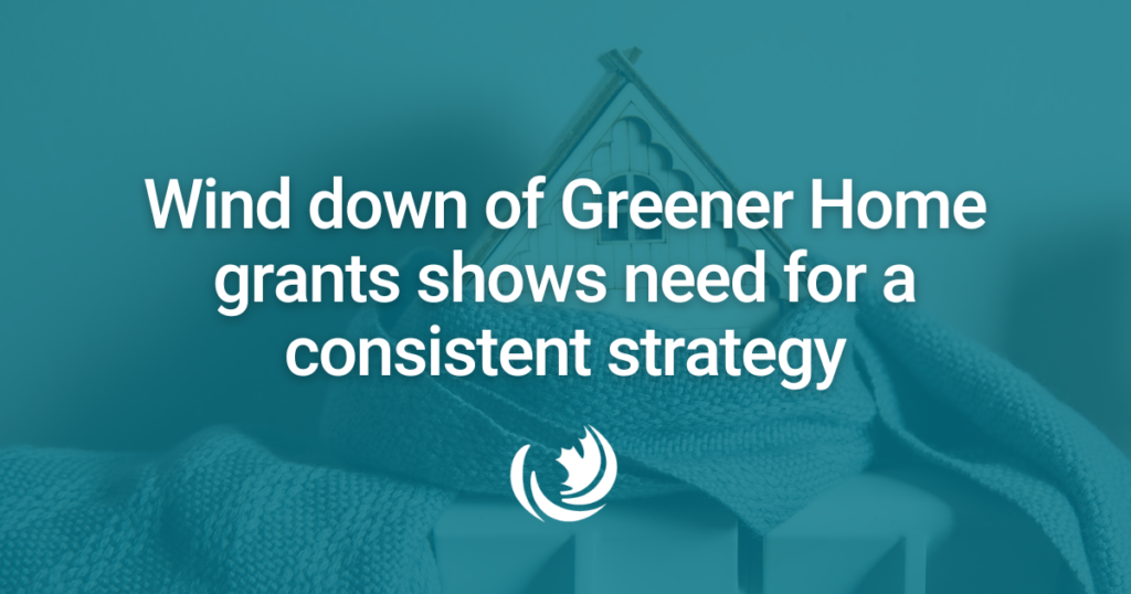 Wind down of Greener Home grants shows need for a consistent strategy