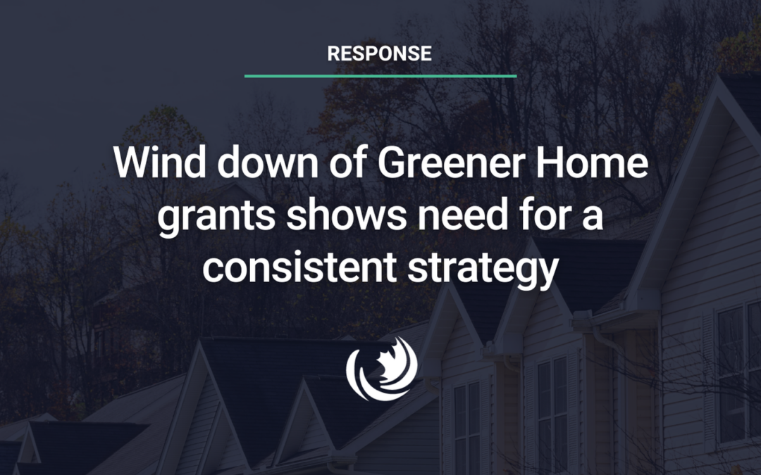 Wind down of Greener Home grants shows need for a consistent strategy