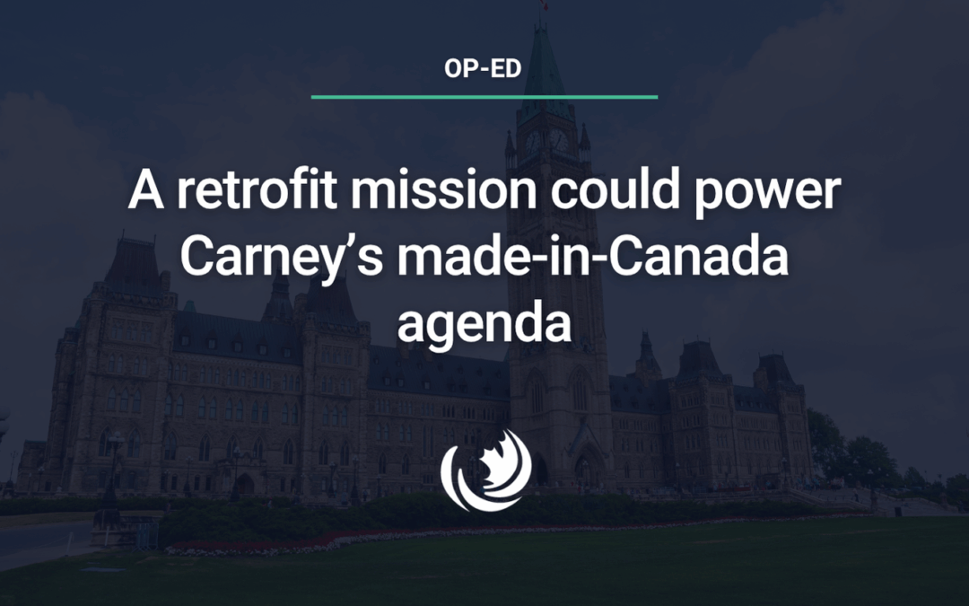 A retrofit mission could power Carney’s made-in-Canada agenda