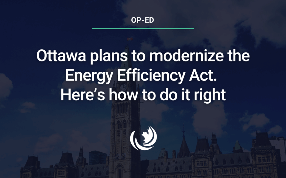 Ottawa plans to modernize the Energy Efficiency Act. Here’s how to do it right