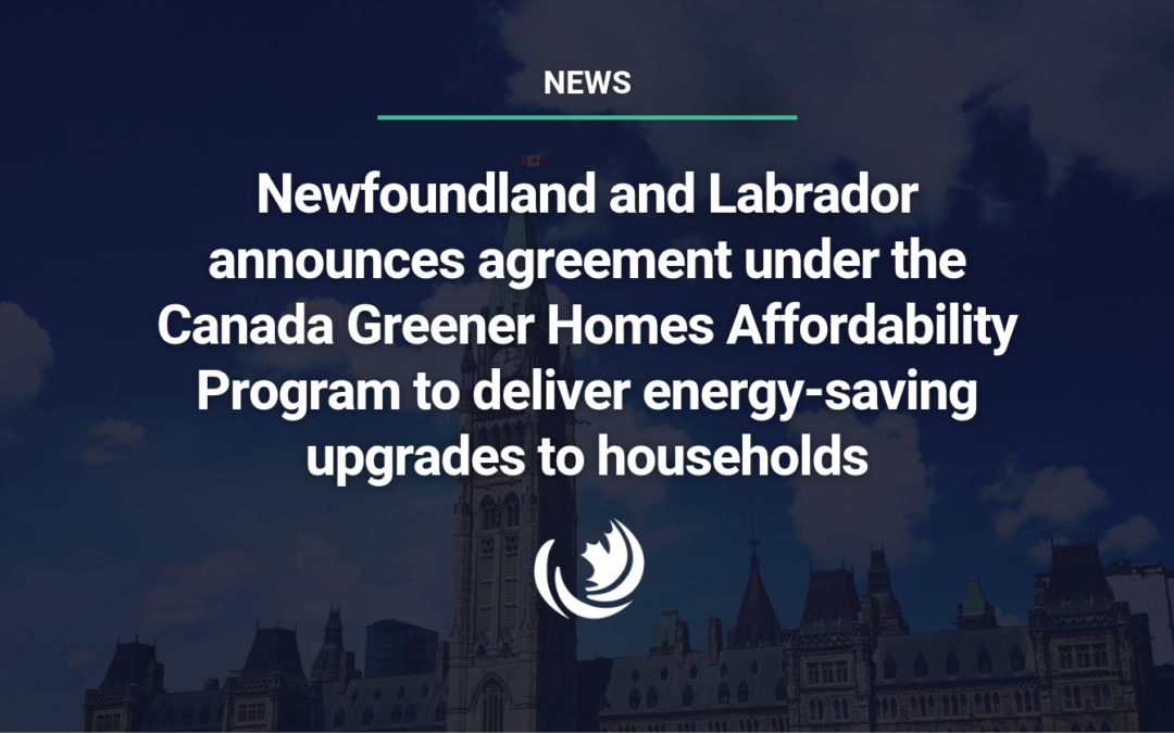Newfoundland and Labrador announces agreement under the Canada Greener Homes Affordability Program to deliver energy-saving upgrades to households